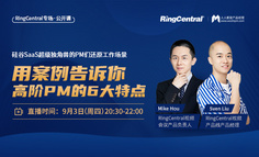 RingCentral专场直播公开课 | 硅谷SaaS独角兽的PM们，用案例告诉你高阶产品经理的6大特点