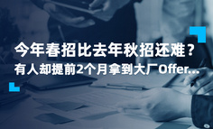 今年春招比去年秋招还难？有人却提前2个月拿到大厂Offer…