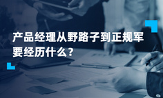 产品经理从野路子到正规军要经历什么？