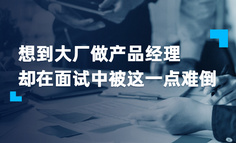 想到大厂做产品经理，却在面试中被这一点难倒…